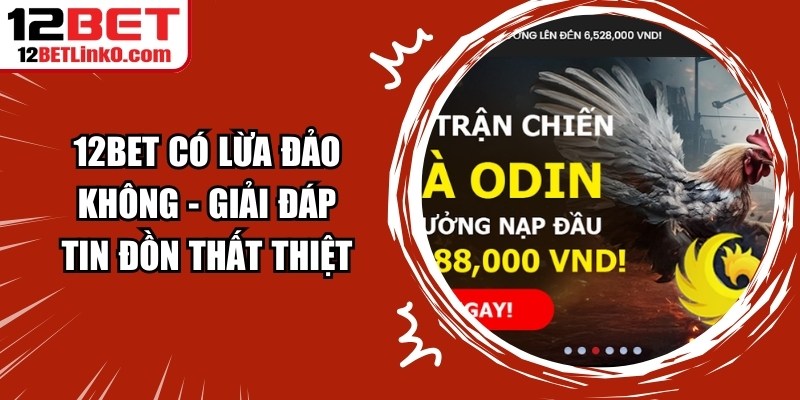 12BET Có Lừa Đảo Không
